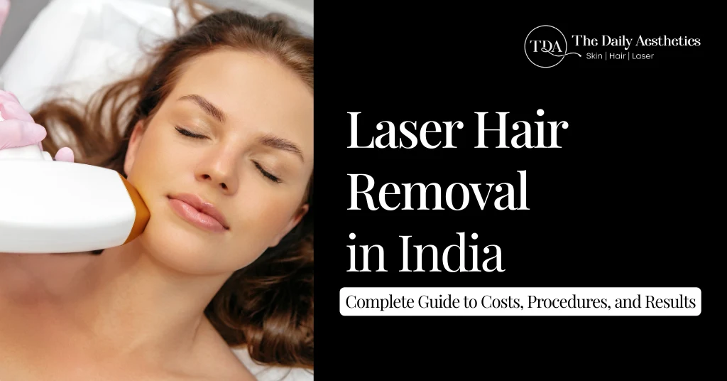 Laser Hair Removal in India: Complete Guide to Costs, Procedures, and Results